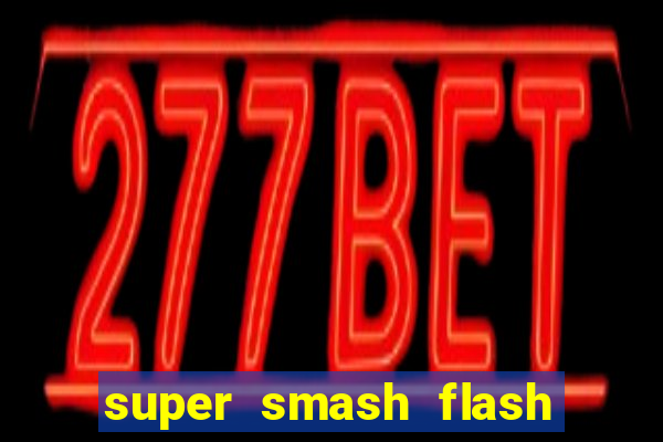 super smash flash 2 completo jogos 360